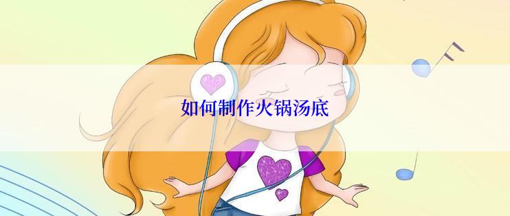 如何制作火锅汤底