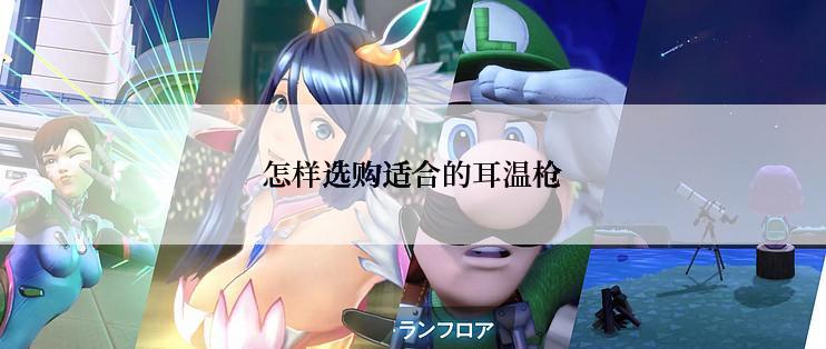 怎样选购适合的耳温枪