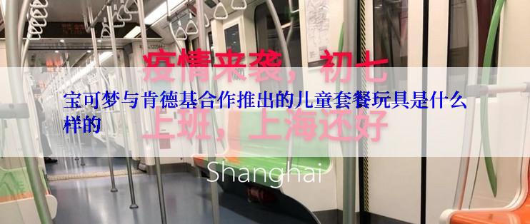 宝可梦与肯德基合作推出的儿童套餐玩具是什么样的