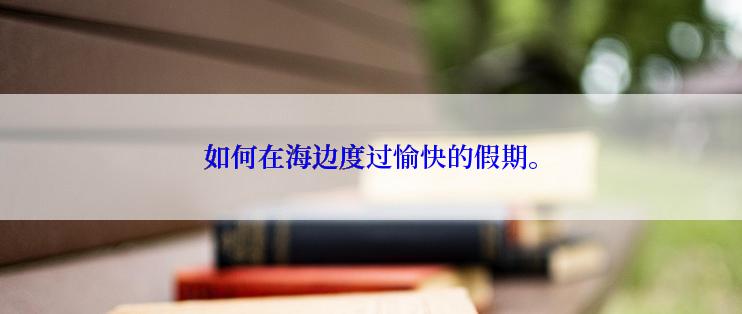 如何在海边度过愉快的假期。