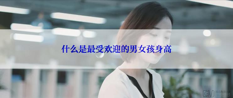 什么是最受欢迎的男女孩身高