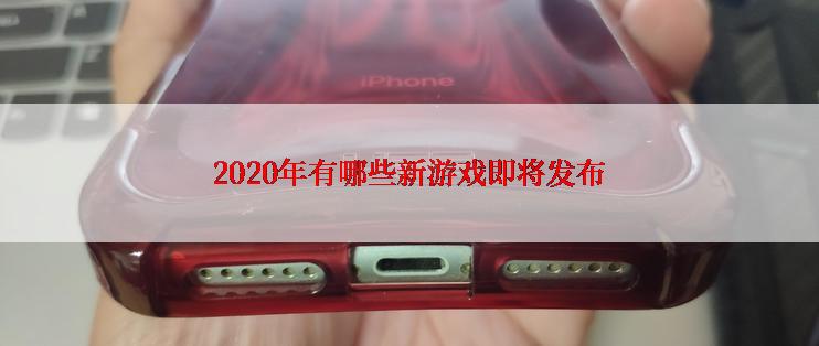 2020年有哪些新游戏即将发布
