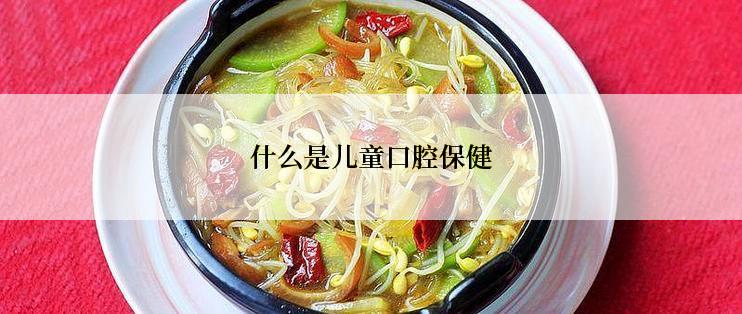 什么是儿童口腔保健