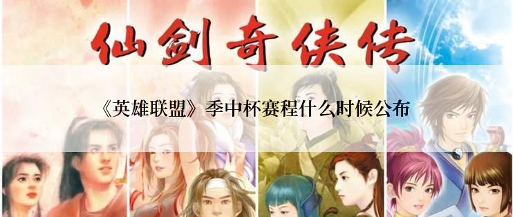 《英雄联盟》季中杯赛程什么时候公布