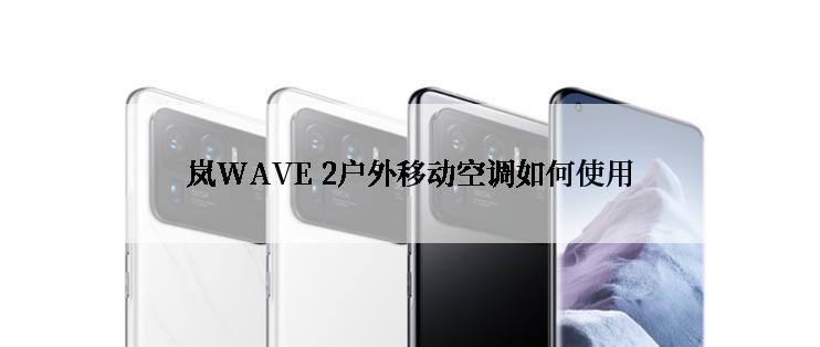 岚WAVE 2户外移动空调如何使用