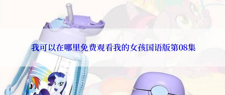 我可以在哪里免费观看我的女孩国语版第08集