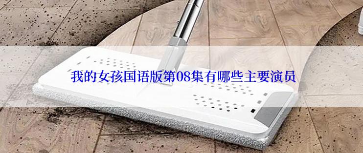 我的女孩国语版第08集有哪些主要演员