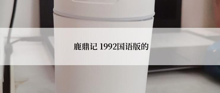  鹿鼎记 1992国语版的