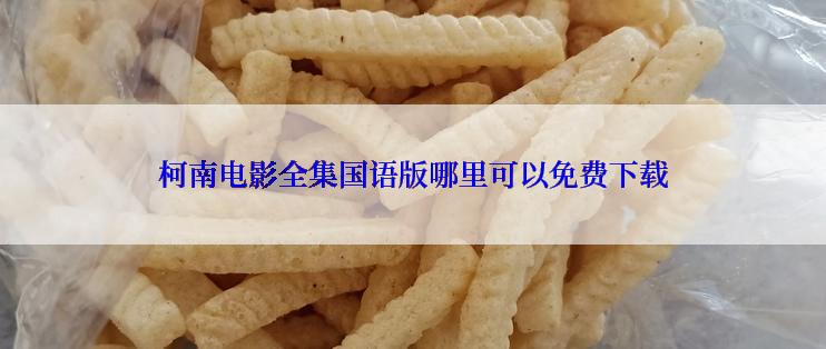 柯南电影全集国语版哪里可以免费下载