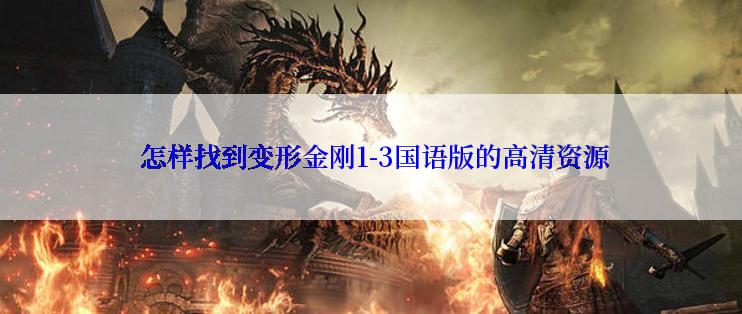 怎样找到变形金刚1-3国语版的高清资源