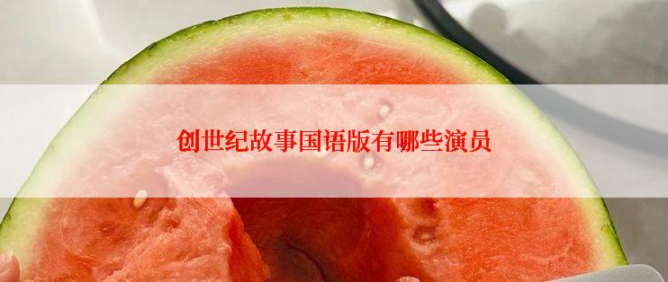 创世纪故事国语版有哪些演员