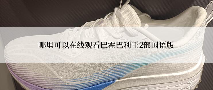 哪里可以在线观看巴霍巴利王2部国语版