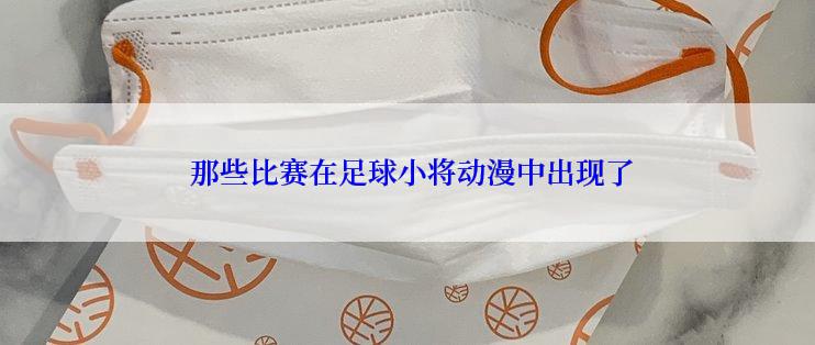  那些比赛在足球小将动漫中出现了