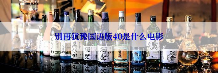 别再犹豫国语版40是什么电影
