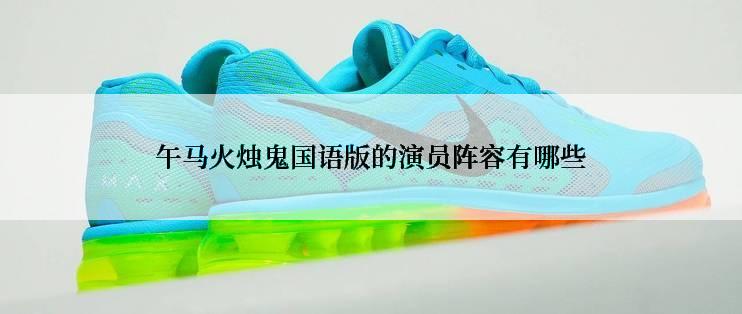 午马火烛鬼国语版的演员阵容有哪些