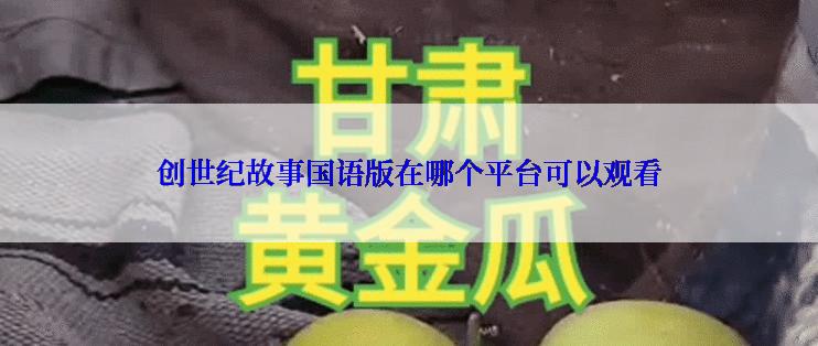 创世纪故事国语版在哪个平台可以观看