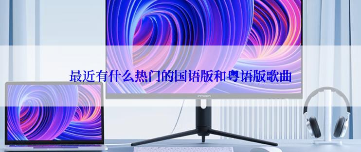 最近有什么热门的国语版和粤语版歌曲