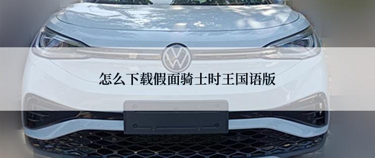 怎么下载假面骑士时王国语版