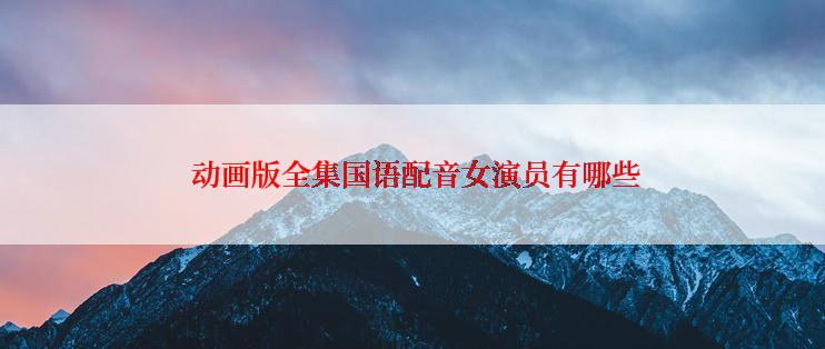  动画版全集国语配音女演员有哪些