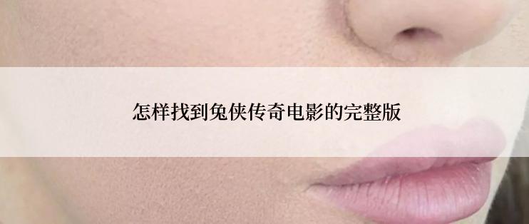  怎样找到兔侠传奇电影的完整版