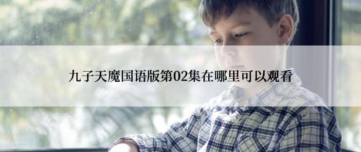 九子天魔国语版第02集在哪里可以观看