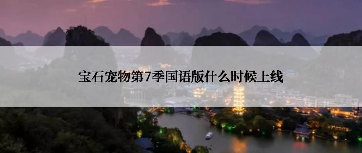 宝石宠物第7季国语版什么时候上线