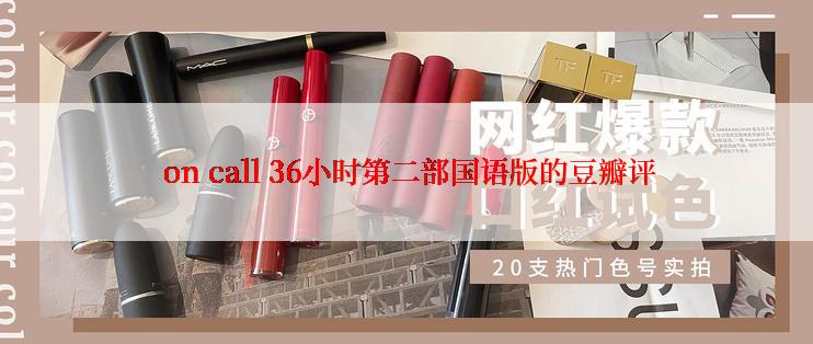  on call 36小时第二部国语版的豆瓣评