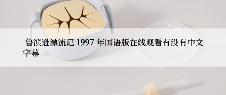  鲁滨逊漂流记 1997 年国语版在线观看有没有中文字幕