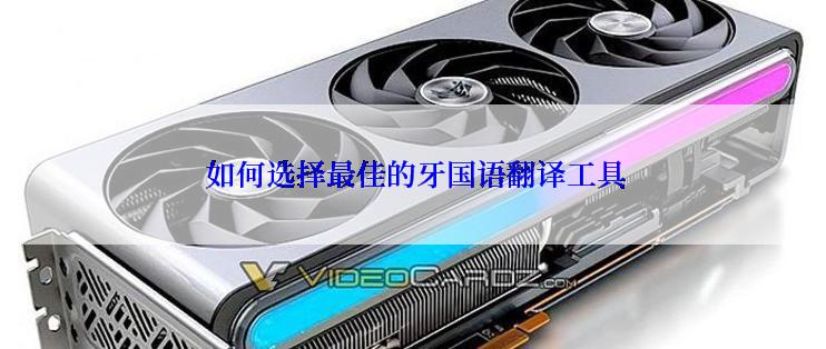  如何选择最佳的牙国语翻译工具