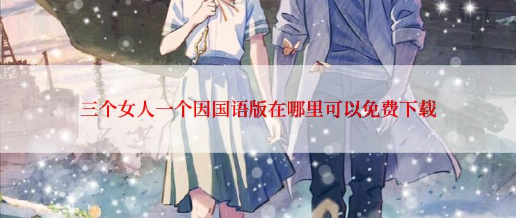 三个女人一个因国语版在哪里可以免费下载