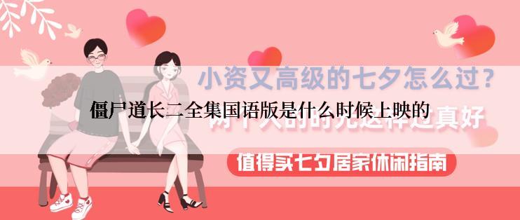 僵尸道长二全集国语版是什么时候上映的