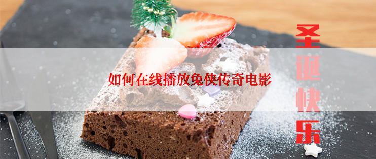 如何在线播放兔侠传奇电影