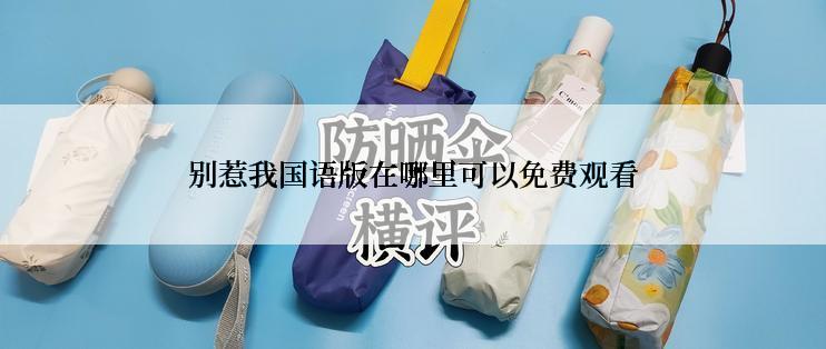 别惹我国语版在哪里可以免费观看