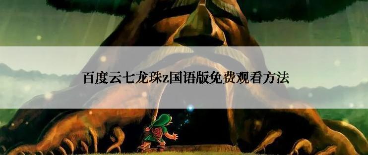  百度云七龙珠z国语版免费观看方法