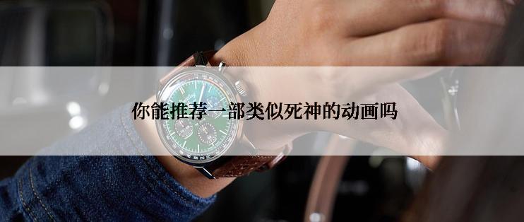  你能推荐一部类似死神的动画吗