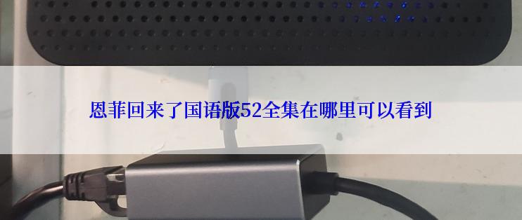 恩菲回来了国语版52全集在哪里可以看到