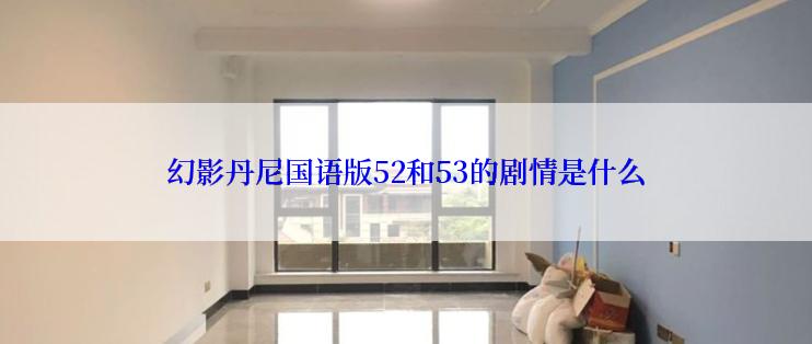 幻影丹尼国语版52和53的剧情是什么