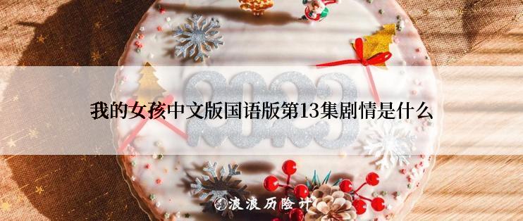 我的女孩中文版国语版第13集剧情是什么