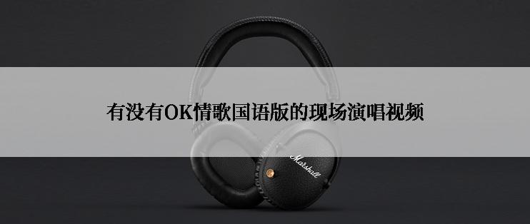 有没有OK情歌国语版的现场演唱视频