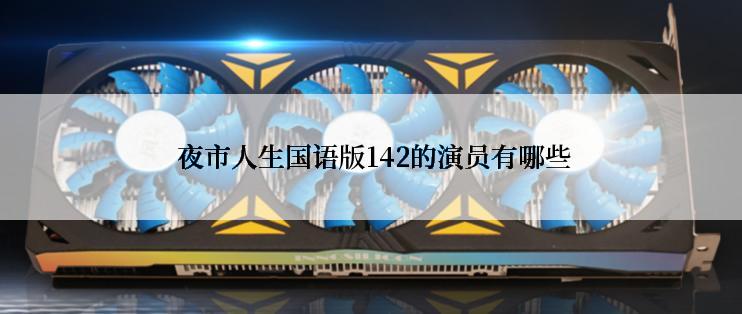  夜市人生国语版142的演员有哪些