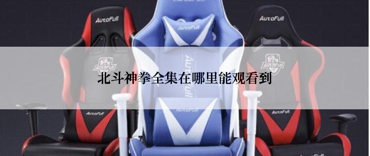 北斗神拳全集在哪里能观看到