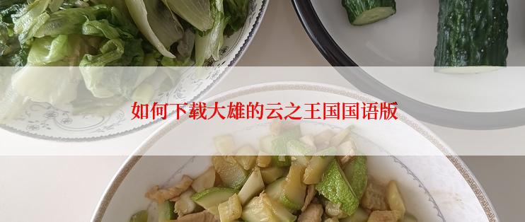  如何下载大雄的云之王国国语版