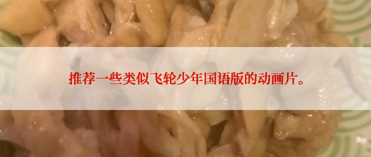 推荐一些类似飞轮少年国语版的动画片。