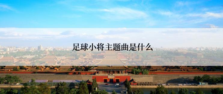  足球小将主题曲是什么