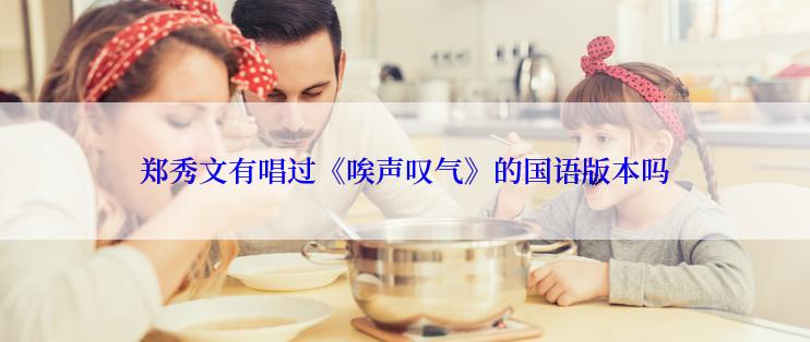 郑秀文有唱过《唉声叹气》的国语版本吗