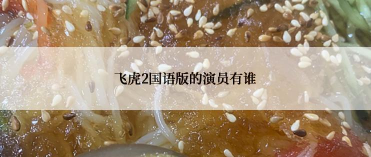 飞虎2国语版的演员有谁