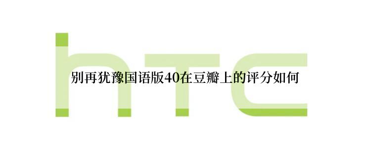 别再犹豫国语版40在豆瓣上的评分如何
