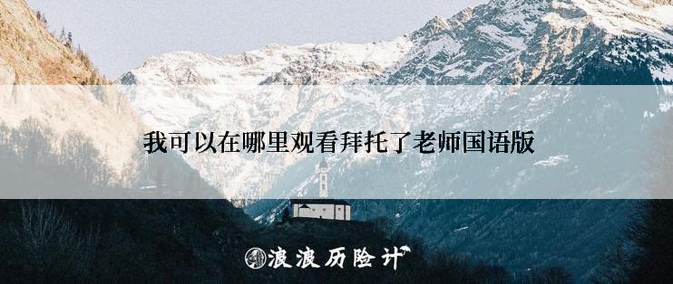  我可以在哪里观看拜托了老师国语版
