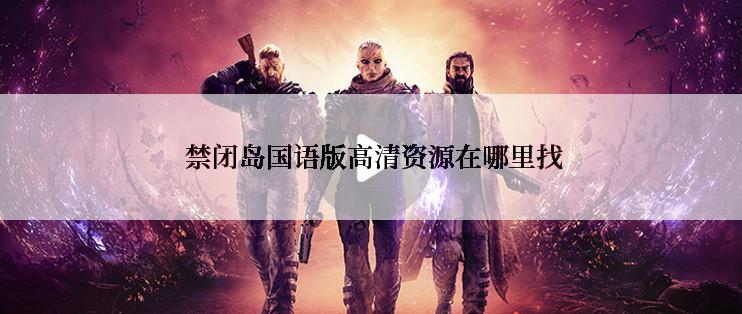 禁闭岛国语版高清资源在哪里找