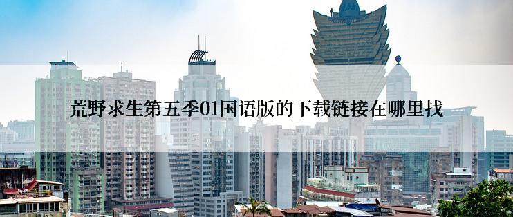 荒野求生第五季01国语版的下载链接在哪里找